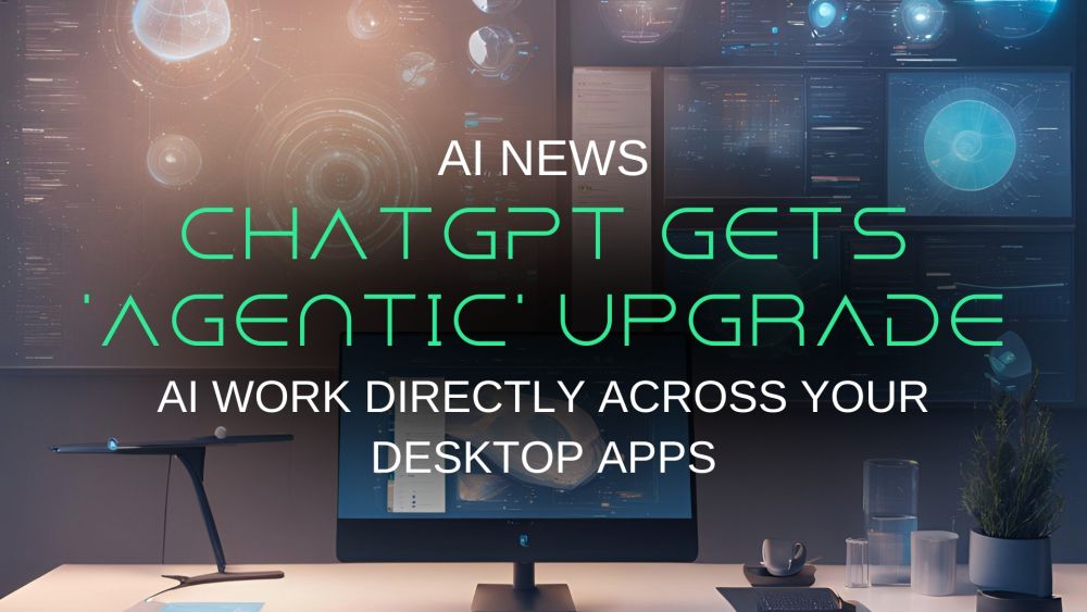 ChatGPT Gets 'Agentic' Upgrade: OpenAI Lets AI Work Directly Across Your Desktop Apps