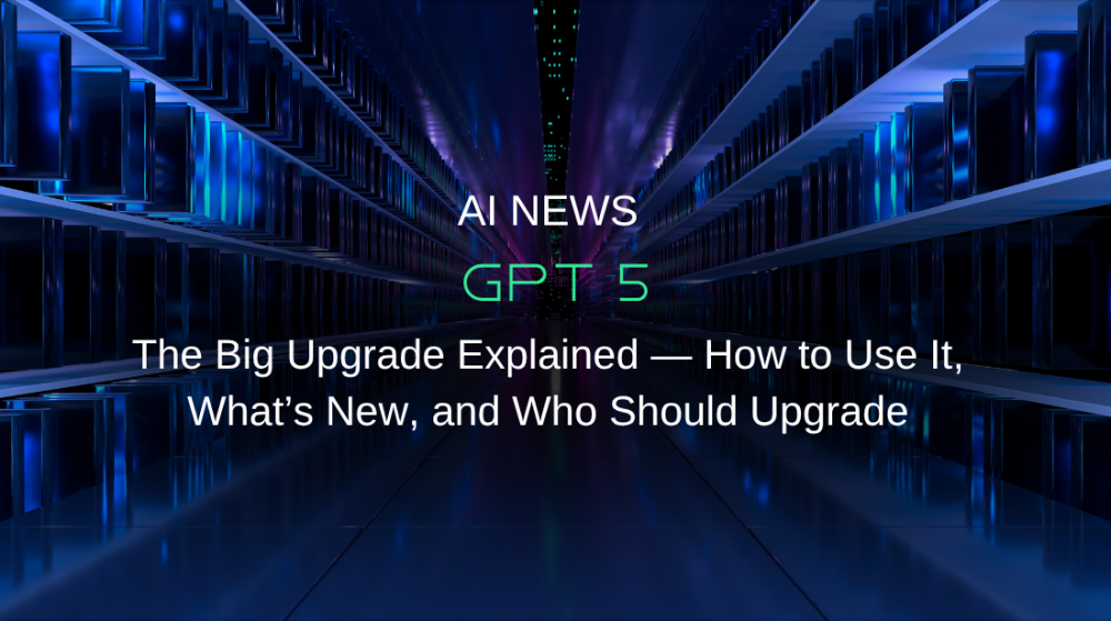 OpenAI GPT-5: The Big Upgrade Explained &mdash; How to Use It, What&rsquo;s New, and Who Should Upgrade