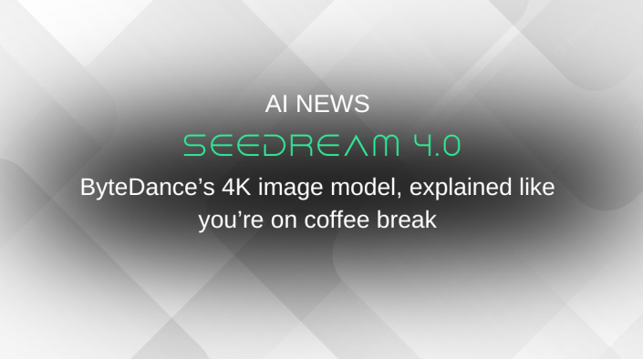 Seedream 4.0: ByteDance’s 4K image model, explained like you’re on coffee break 